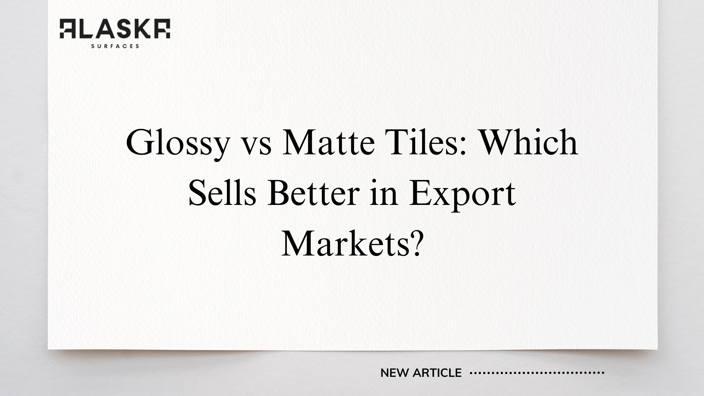 Glossy vs Matte Tiles: Which Sells Better in Export Markets?