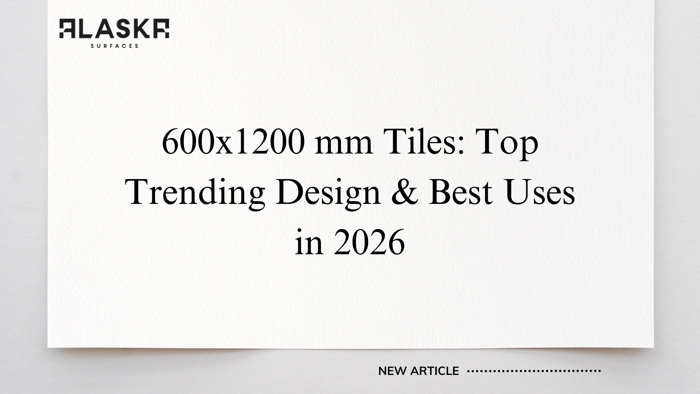 600x1200 mm Tiles: Top Trending Design & Best Uses in 2026