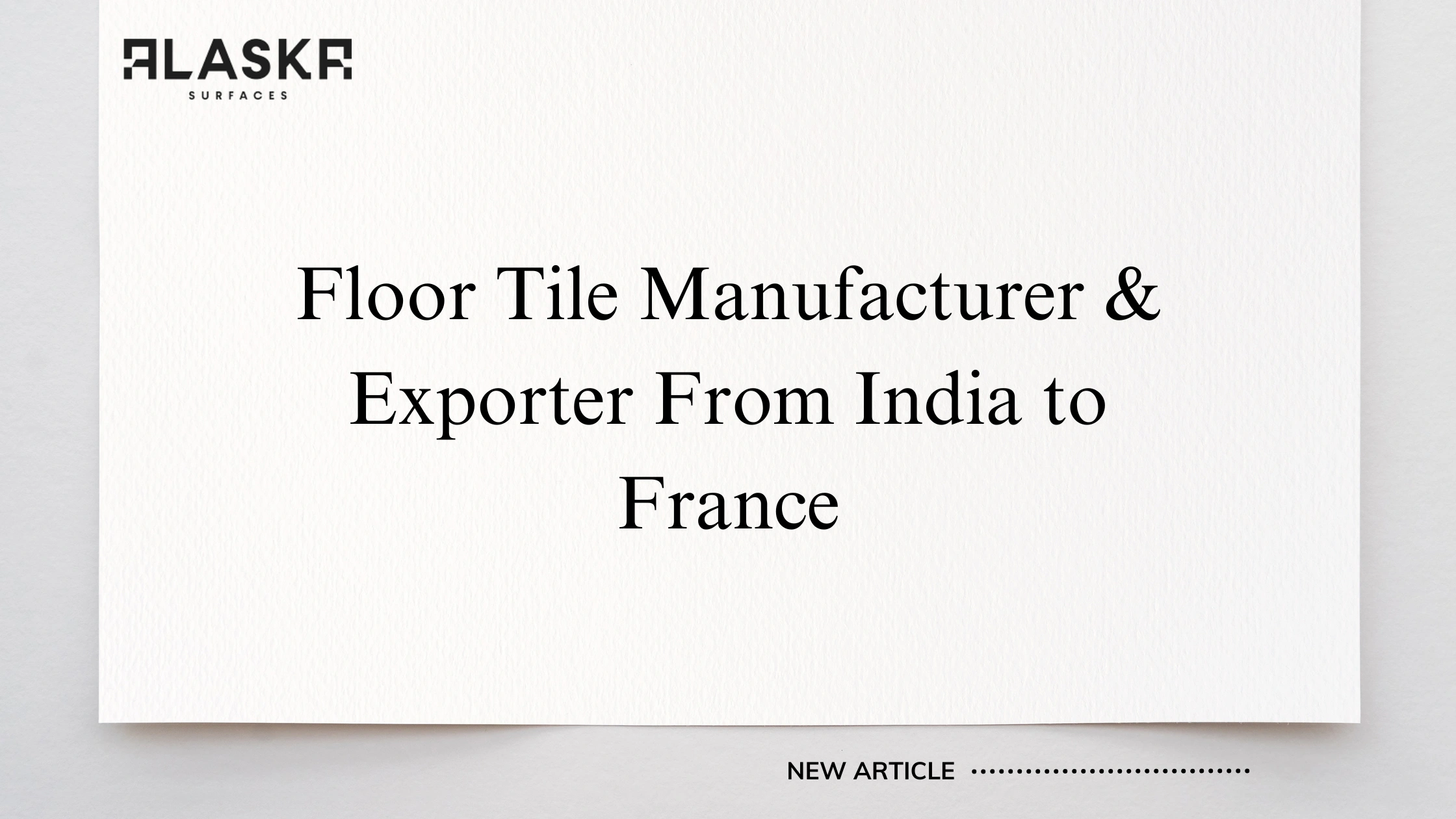 Floor Tile Manufacturer & Exporter From India to France